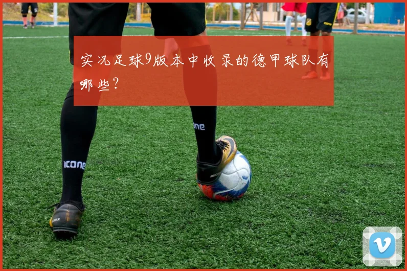 实况足球9版本中收录的德甲球队有哪些?