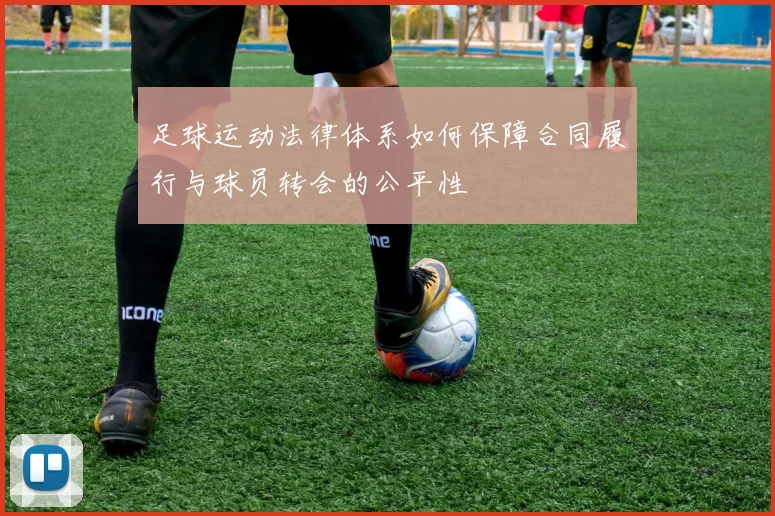 足球运动法律体系如何保障合同履行与球员转会的公平性