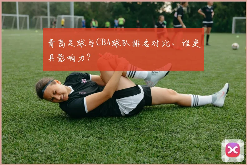 青岛足球与CBA球队排名对比,谁更具影响力?